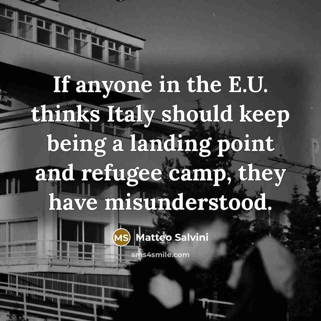 “If anyone in the E.U. thinks Italy should keep being…” quote by Matteo Salvini