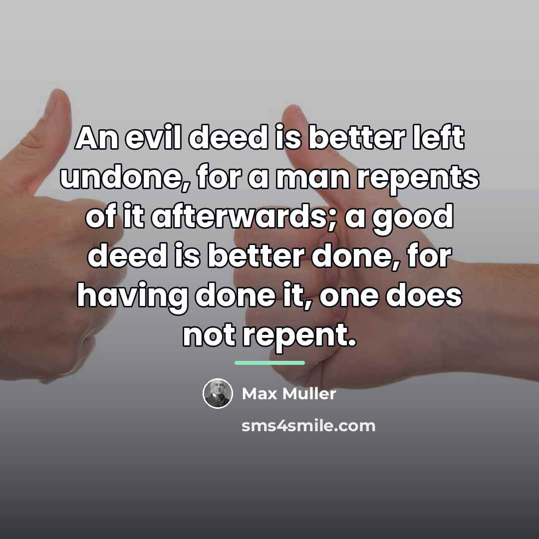 “An evil deed is better left undone, for a man…” quote by Max Muller