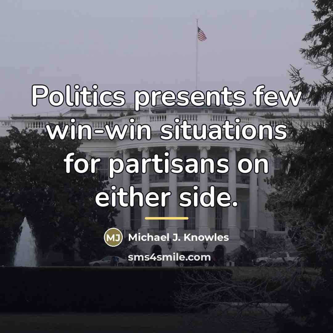 “Politics presents few win-win situations for partisans on either side.…” quote by Michael J. Knowles