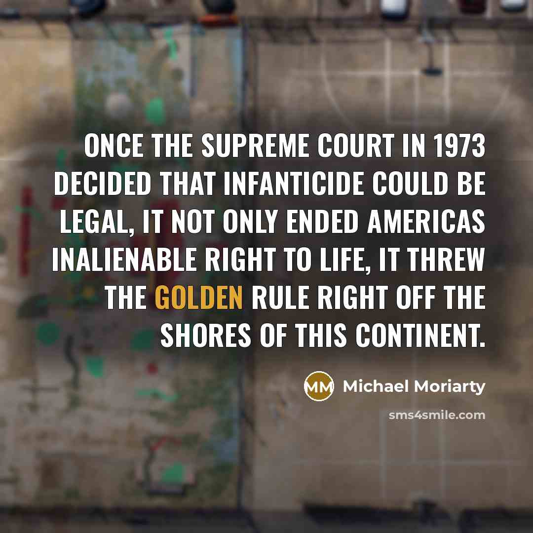 “Once the Supreme Court in 1973 decided that infanticide could…” quote by Michael Moriarty
