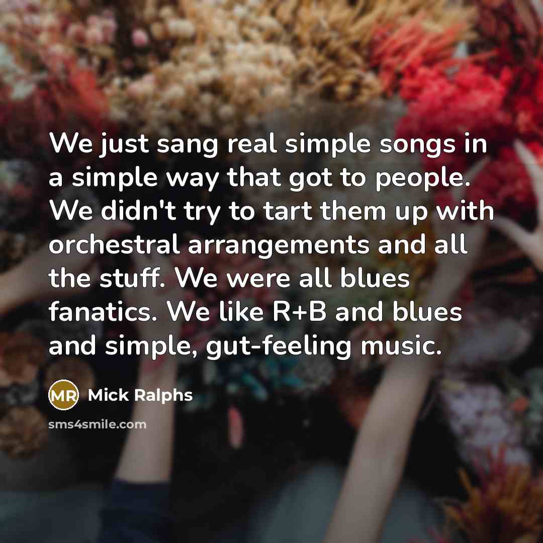“We just sang real simple songs in a simple way…” quote by Mick Ralphs