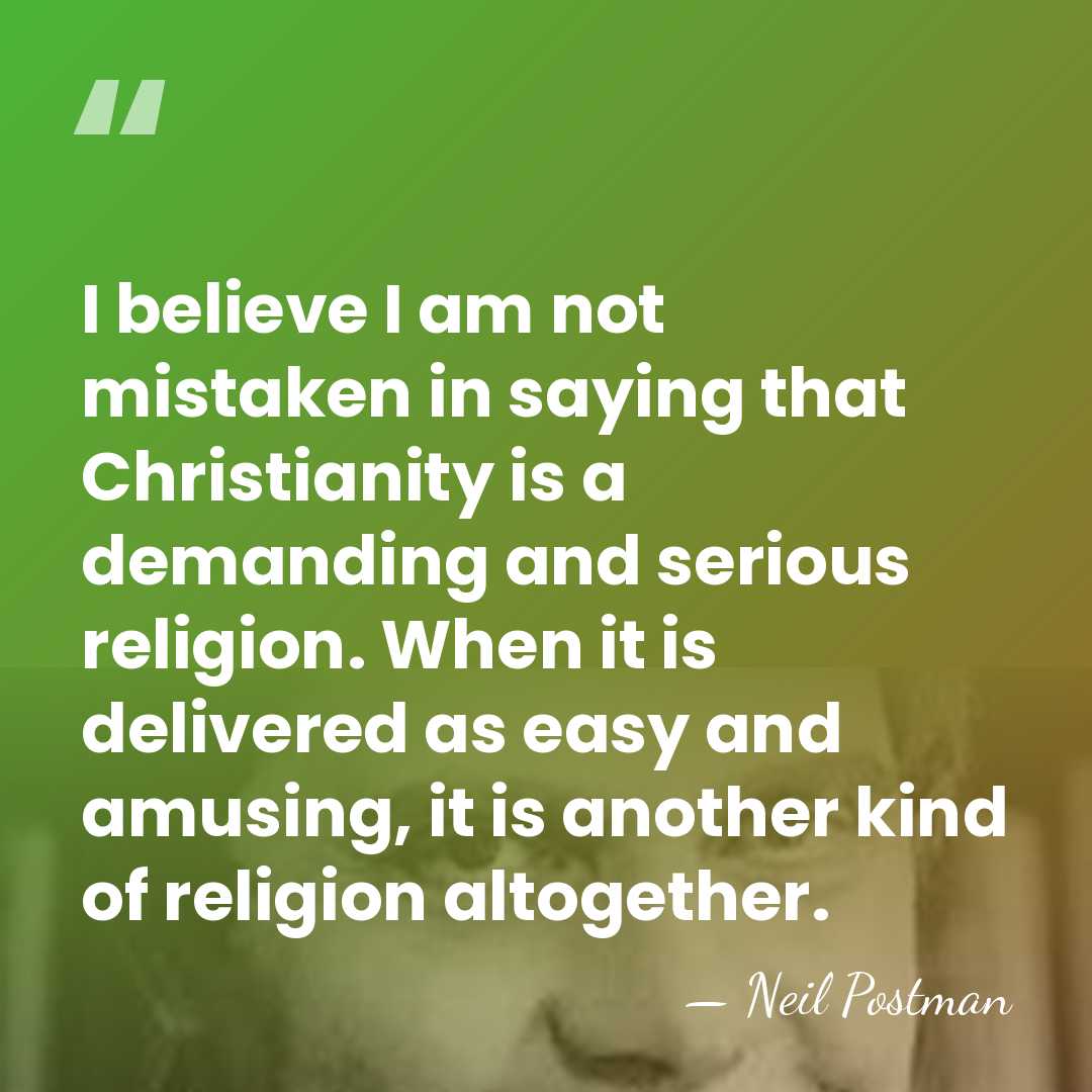 I believe I am not mistaken in saying that Christianity is a&hellip; - Neil Postman