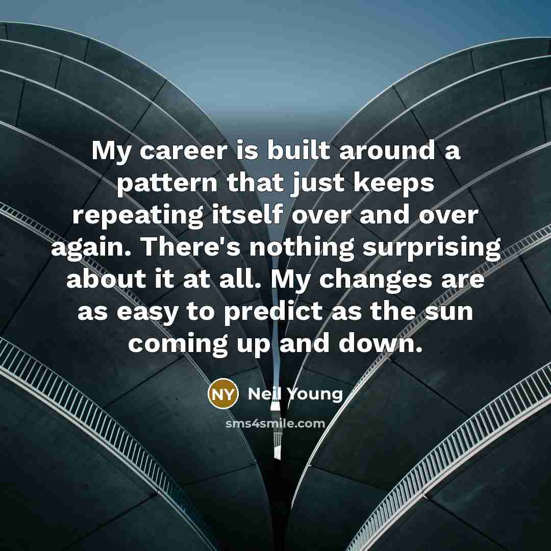 “My career is built around a pattern that just keeps…” quote by Neil Young