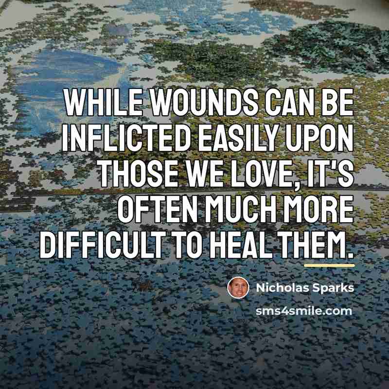 “While wounds can be inflicted easily upon those we love,…” quote by Nicholas Sparks