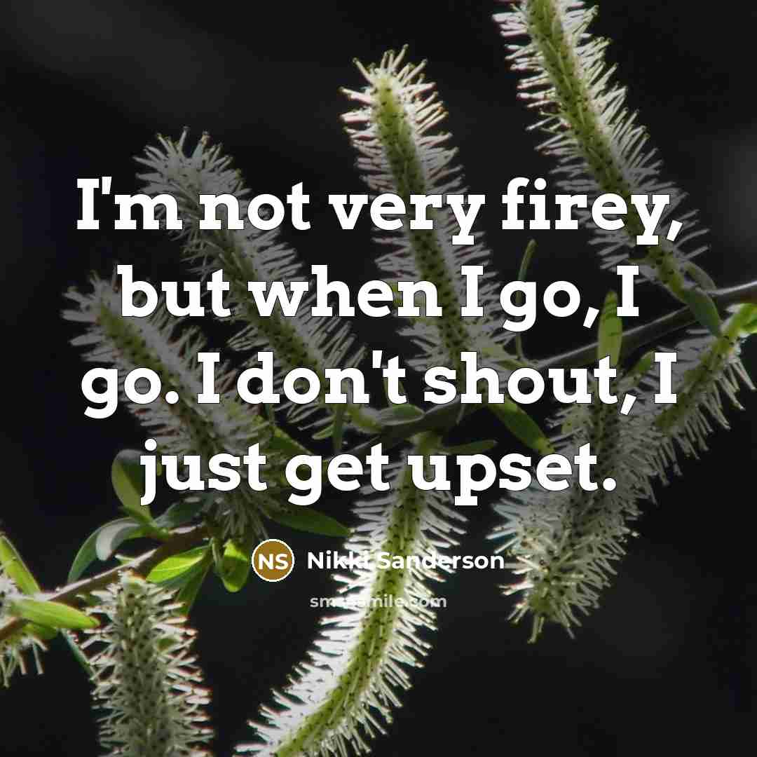 “I'm not very firey, but when I go, I go.…” quote by Nikki Sanderson