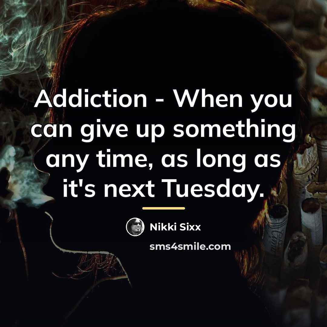 “Addiction - When you can give up something any time,…” quote by Nikki Sixx