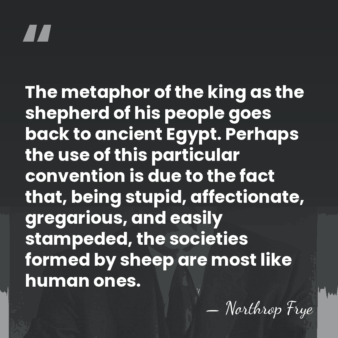 The metaphor of the king as the shepherd of his people goes&hellip; - Northrop Frye
