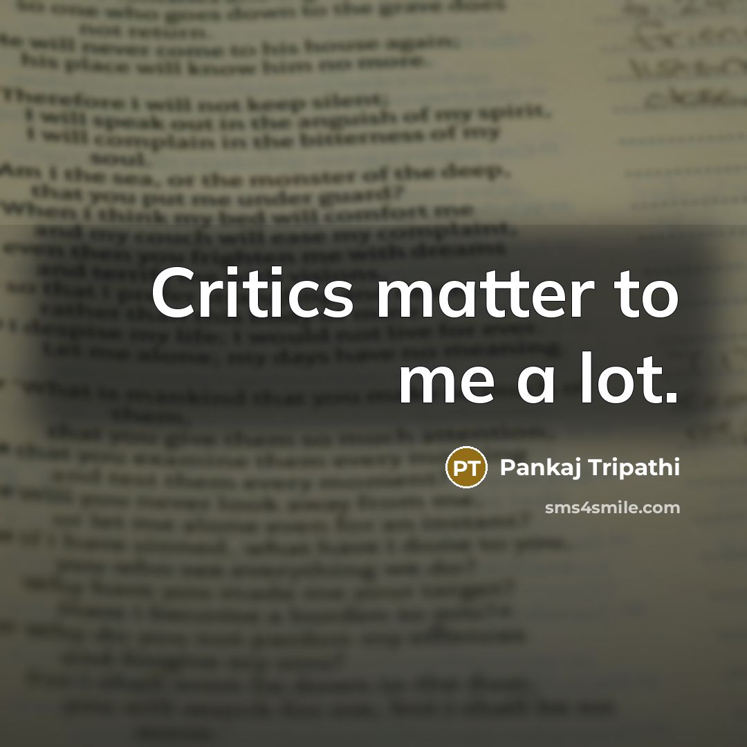 “Critics matter to me a lot.…” quote by Pankaj Tripathi