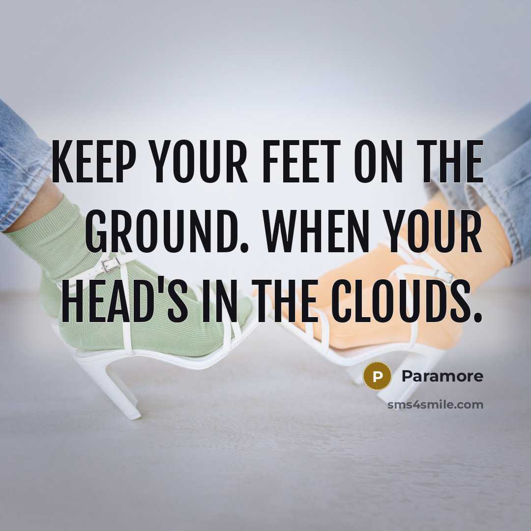 “Keep your feet on the ground. When your head's in…” quote by Paramore