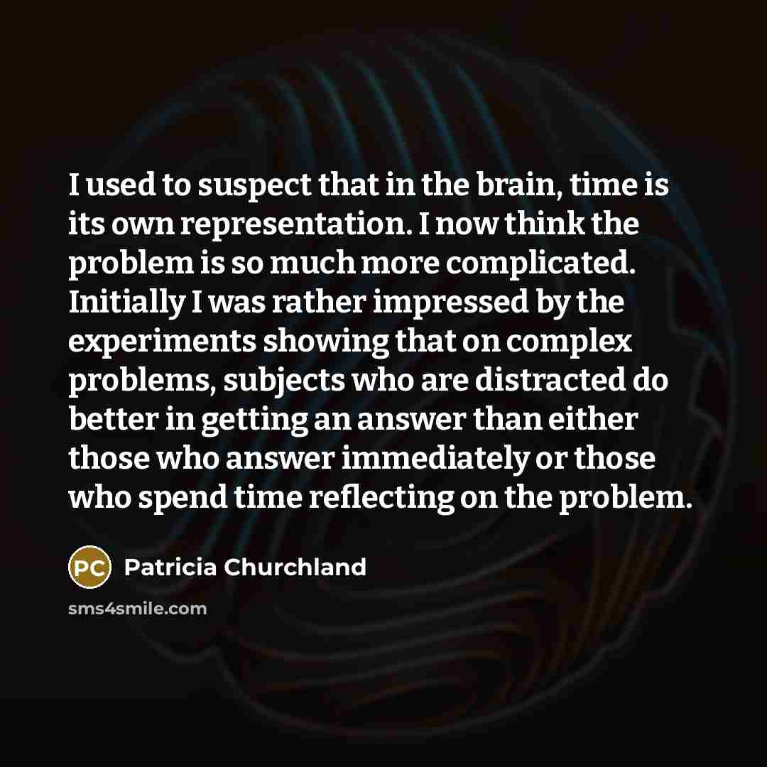 “I used to suspect that in the brain, time is…” quote by Patricia Churchland
