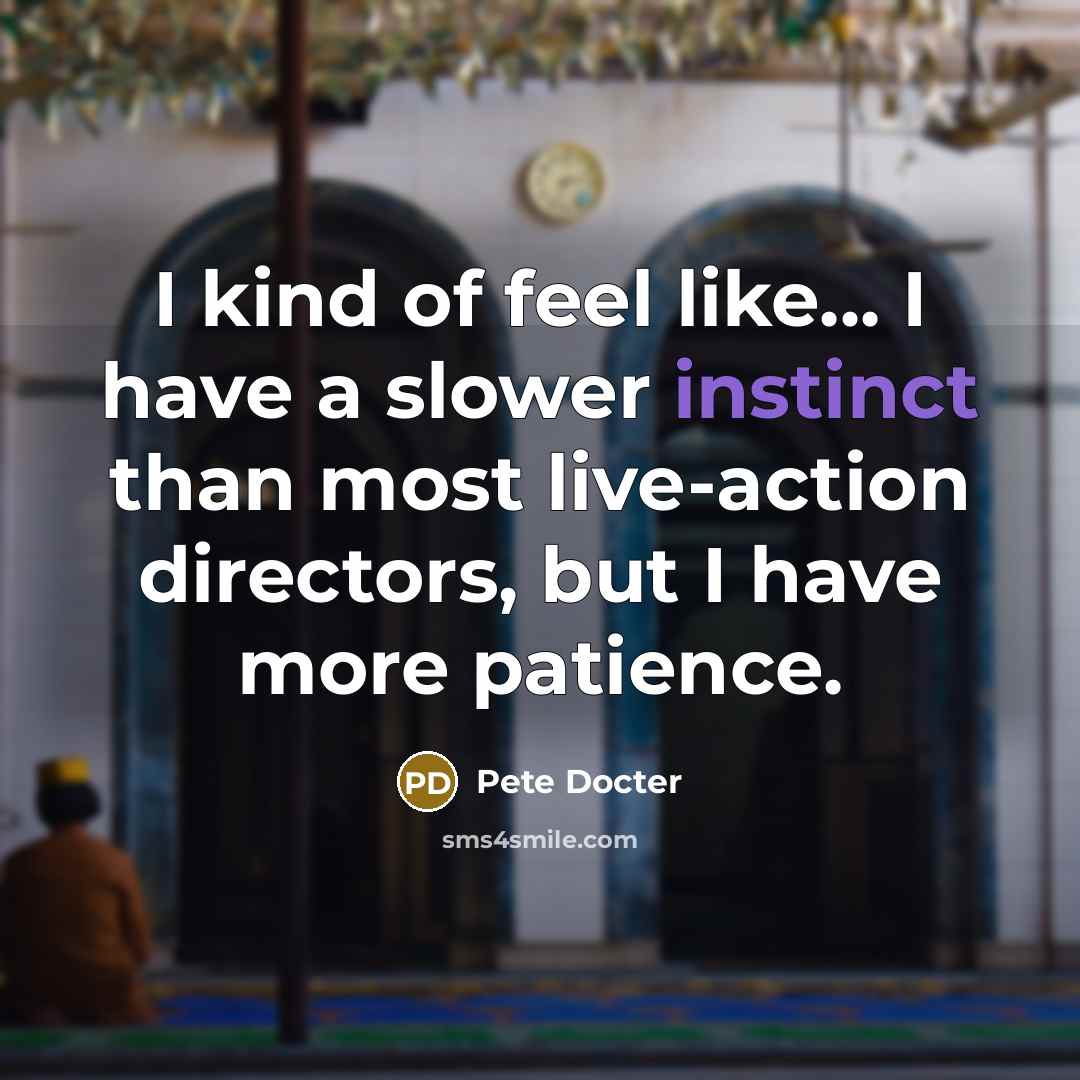 “I kind of feel like... I have a slower instinct…” quote by Pete Docter