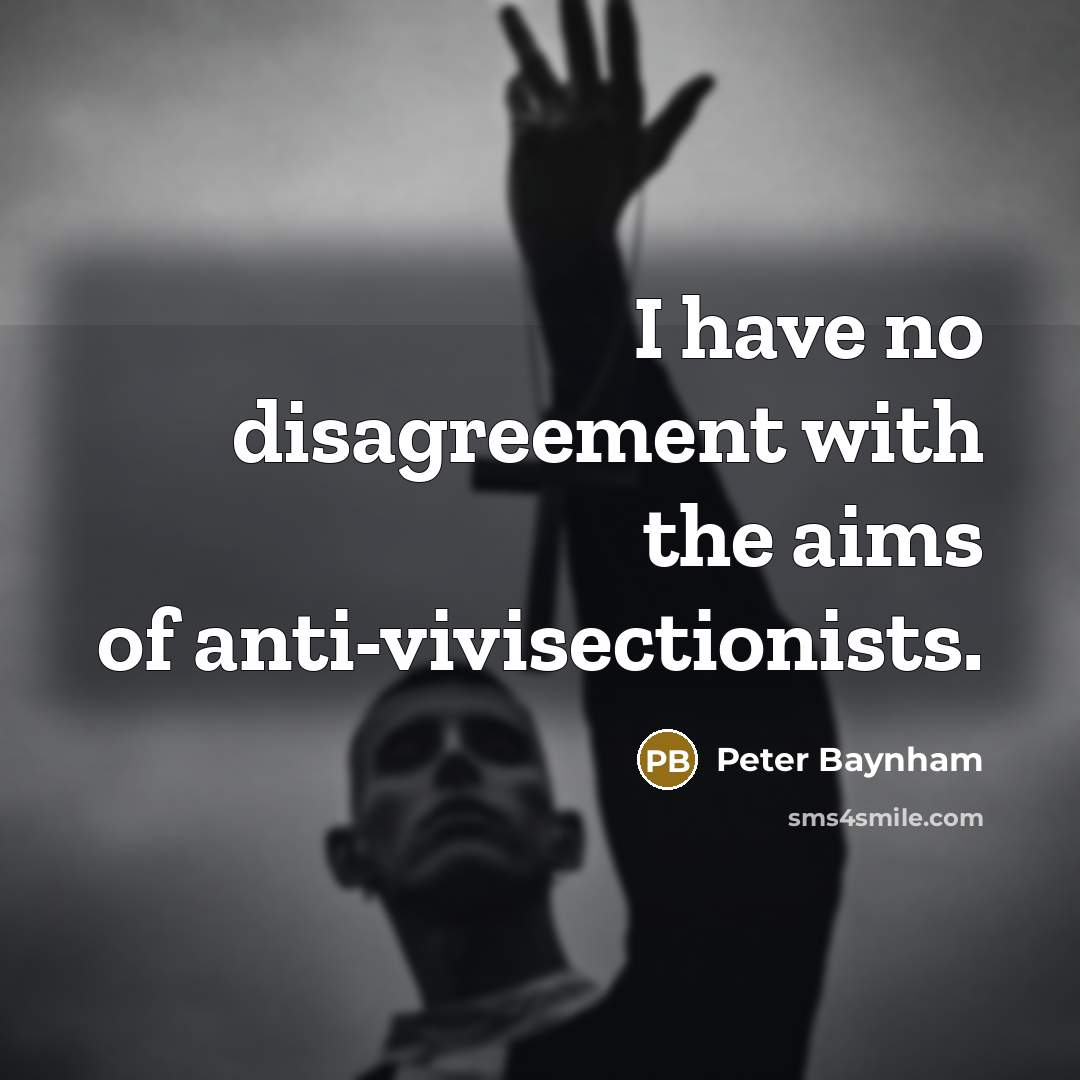 “I have no disagreement with the aims of anti-vivisectionists.…” quote by Peter Baynham