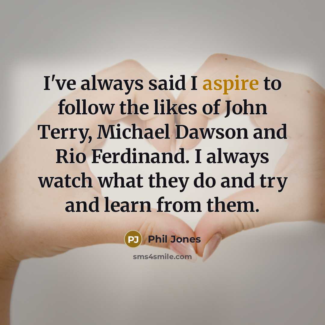 “I've always said I aspire to follow the likes of…” quote by Phil Jones