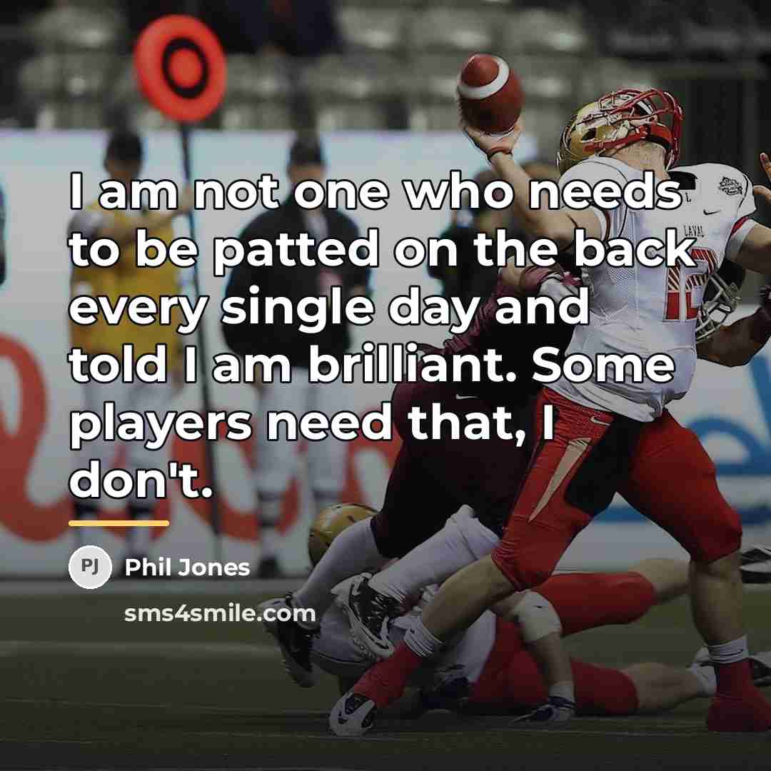 “I am not one who needs to be patted on…” quote by Phil Jones