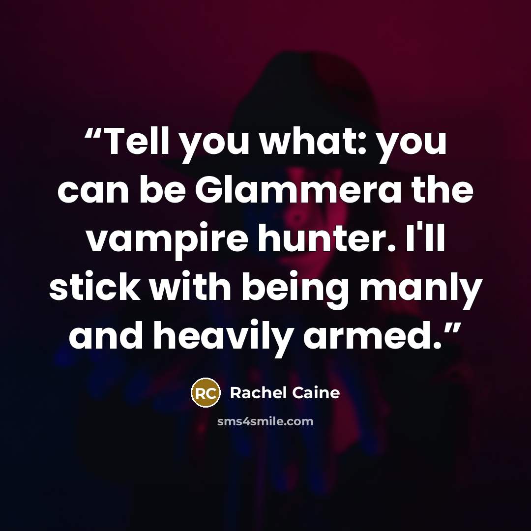 “Tell you what: you can be Glammera the vampire hunter. I'll stick with being manly and heavily armed.” quote by Rachel Caine