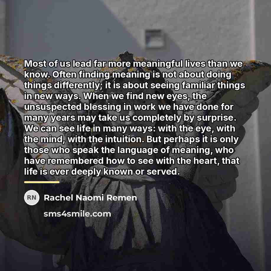 “Most of us lead far more meaningful lives than we…” quote by Rachel Naomi Remen