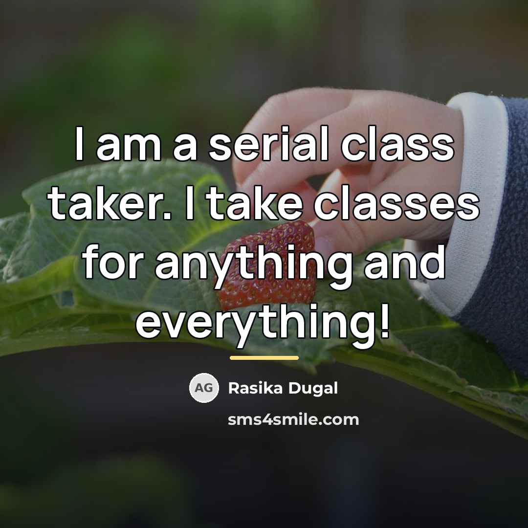 “I am a serial class taker. I take classes for…” quote by Rasika Dugal