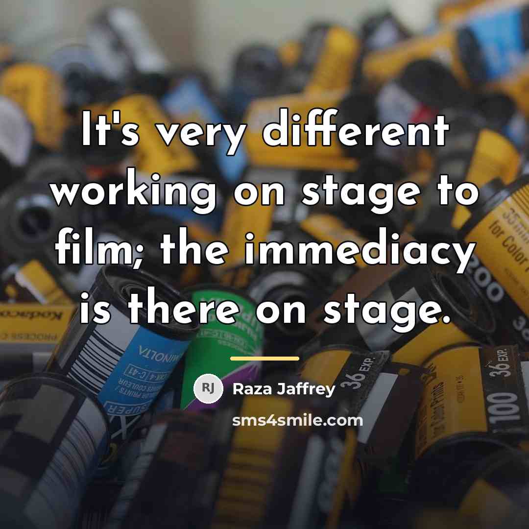 “It's very different working on stage to film; the immediacy…” quote by Raza Jaffrey