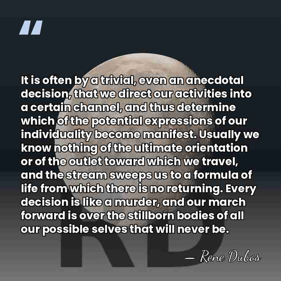 It is often by a trivial, even an anecdotal decision, that we&hellip; - Rene Dubos
