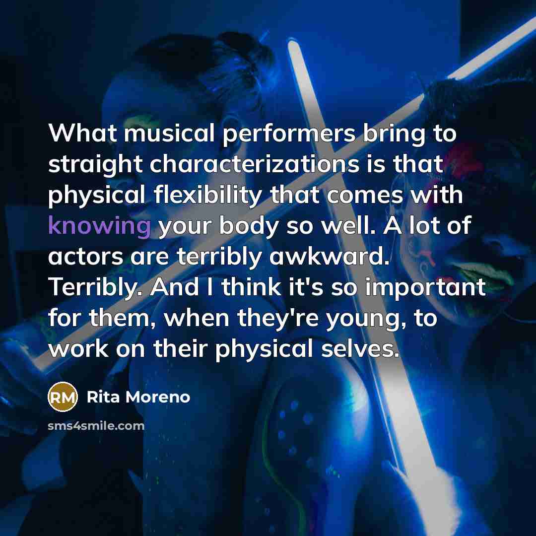 “What musical performers bring to straight characterizations is that physical…” quote by Rita Moreno