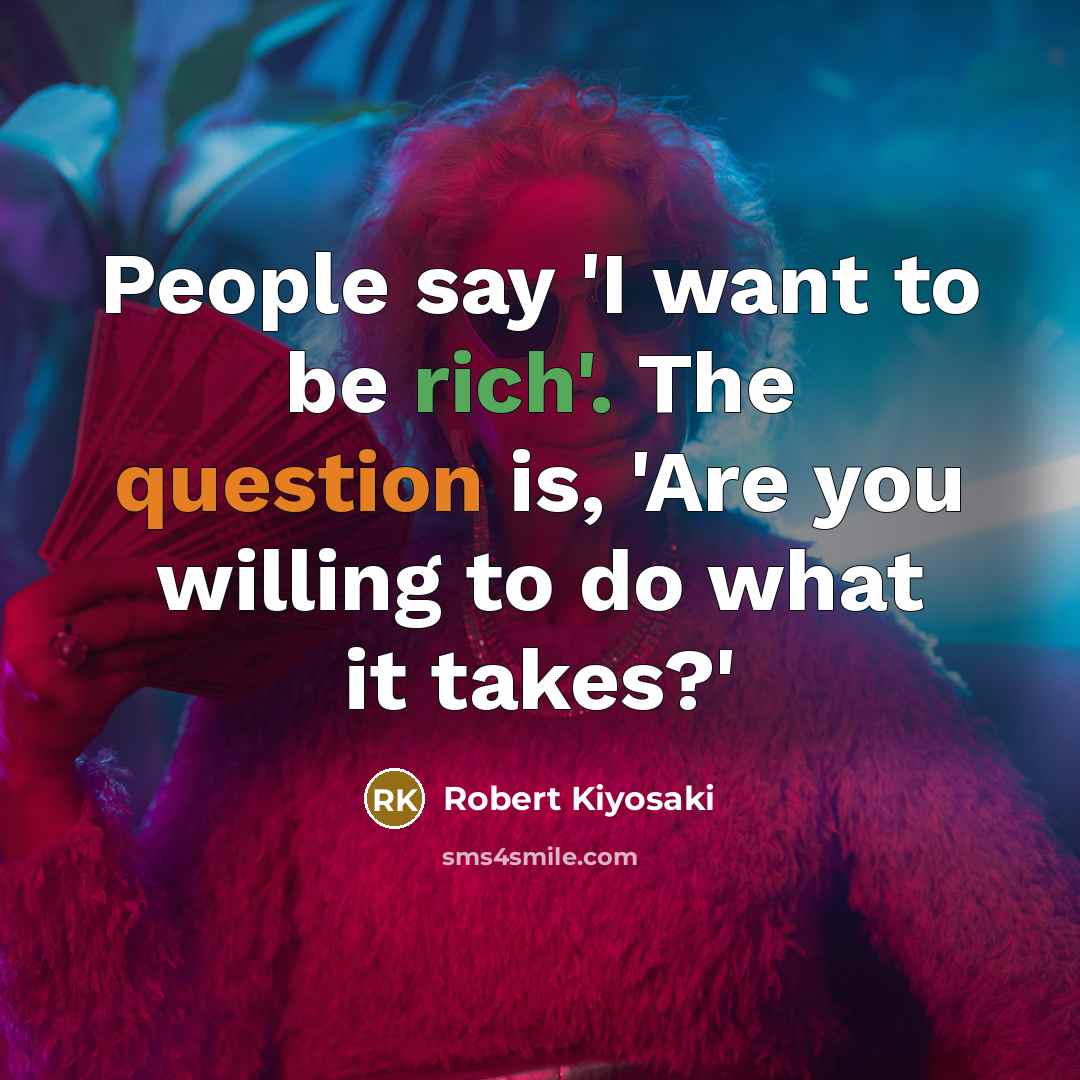 “People say 'I want to be rich'. The question is,…” quote by Robert Kiyosaki