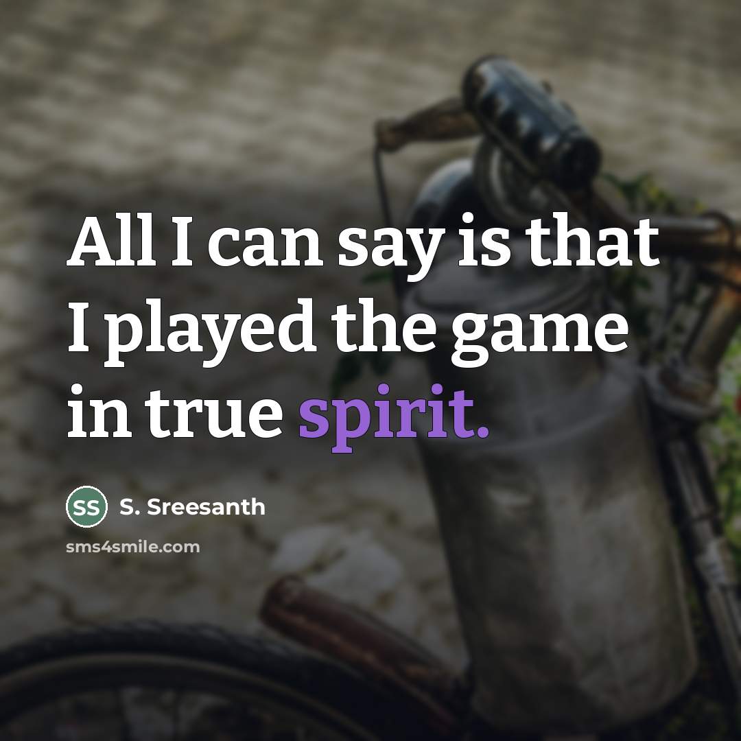 “All I can say is that I played the game…” quote by S. Sreesanth