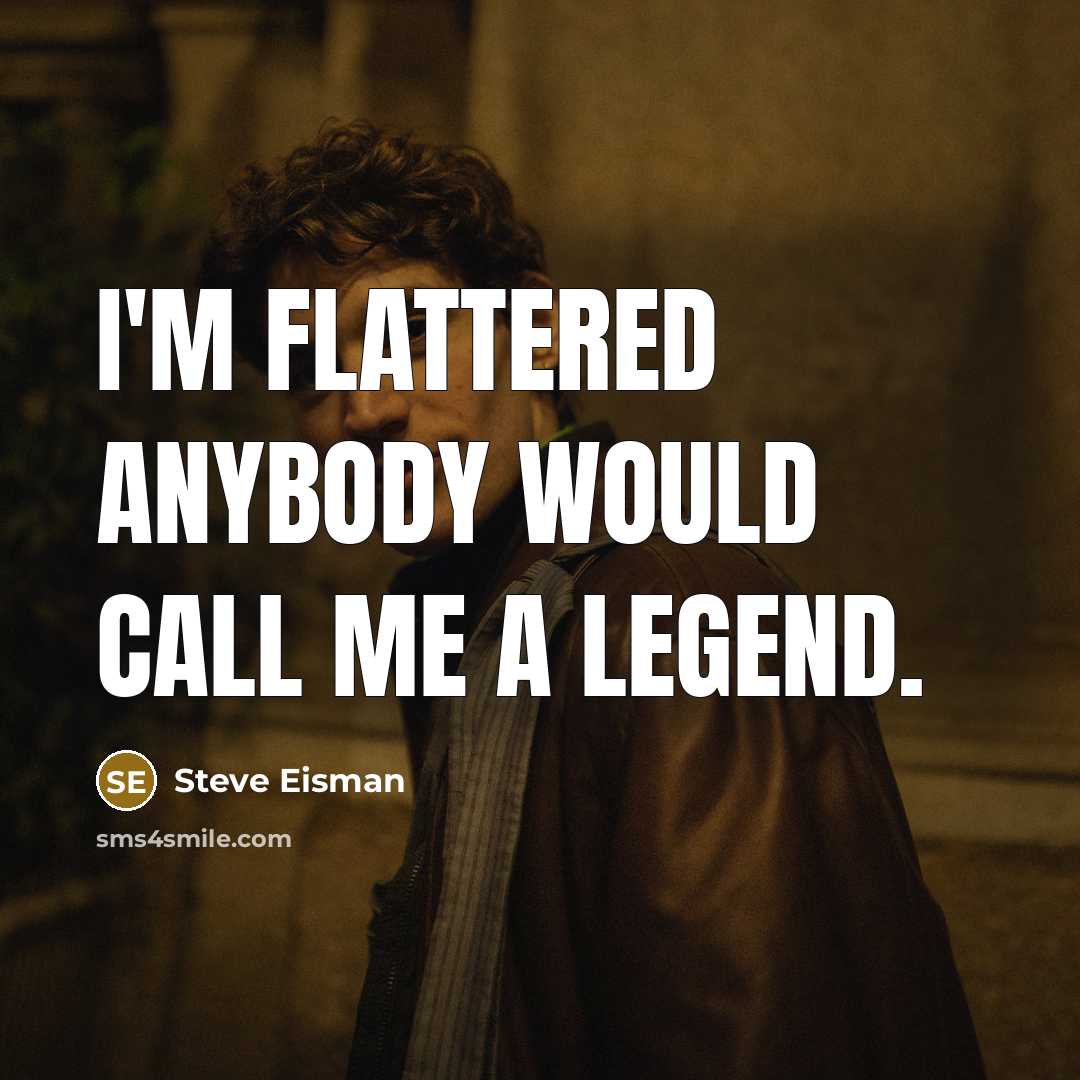 “I'm flattered anybody would call me a legend.…” quote by Steve Eisman