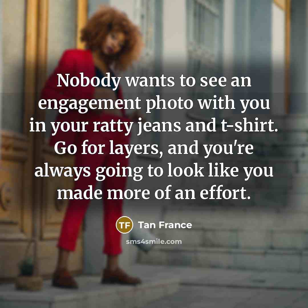 “Nobody wants to see an engagement photo with you in…” quote by Tan France