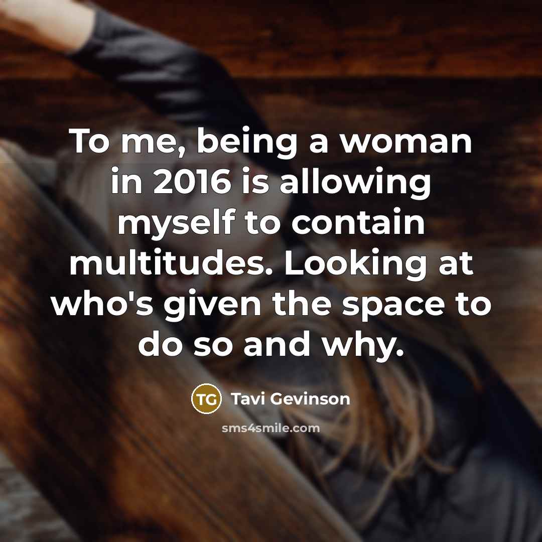 “To me, being a woman in 2016 is allowing myself to contain multitudes. Looking at who's given the space to do so and why.” quote by Tavi Gevinson