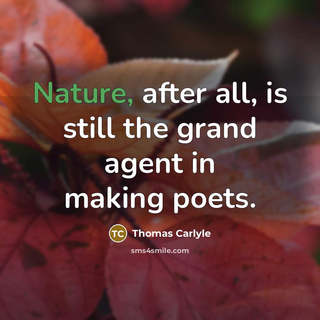 “Nature, after all, is still the grand agent in making…” quote by Thomas Carlyle