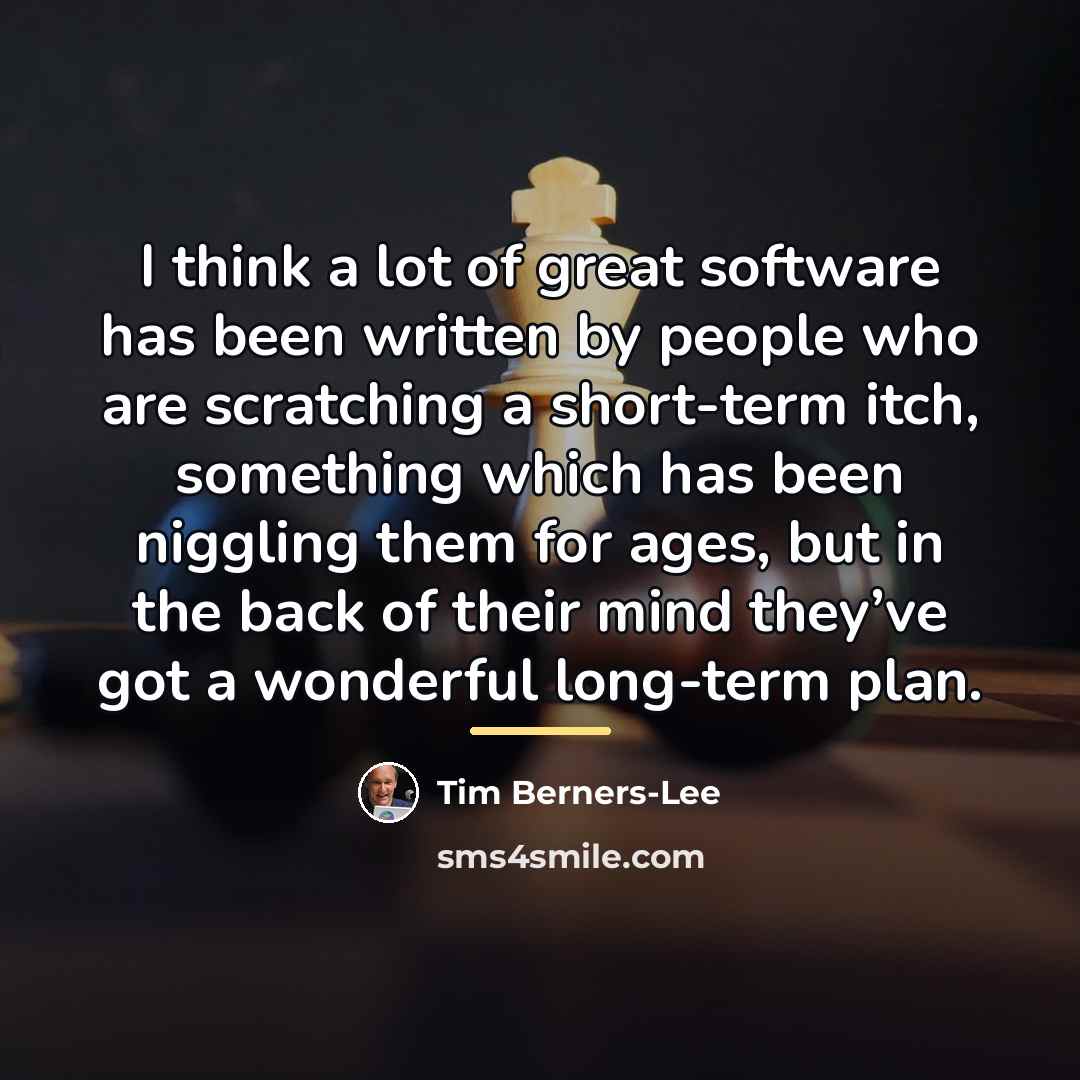 “I think a lot of great software has been written…” quote by Tim Berners-Lee