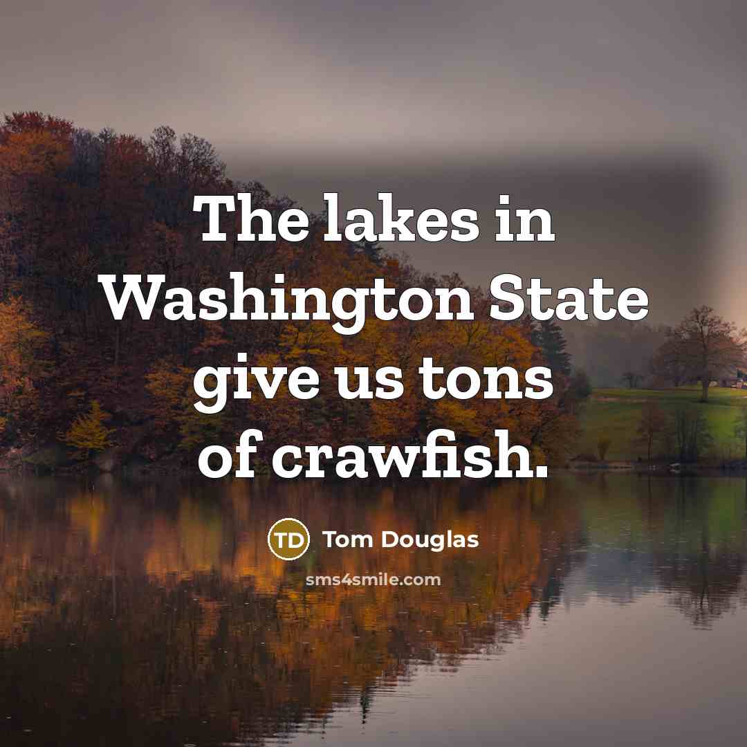 “The lakes in Washington State give us tons of crawfish.…” quote by Tom Douglas