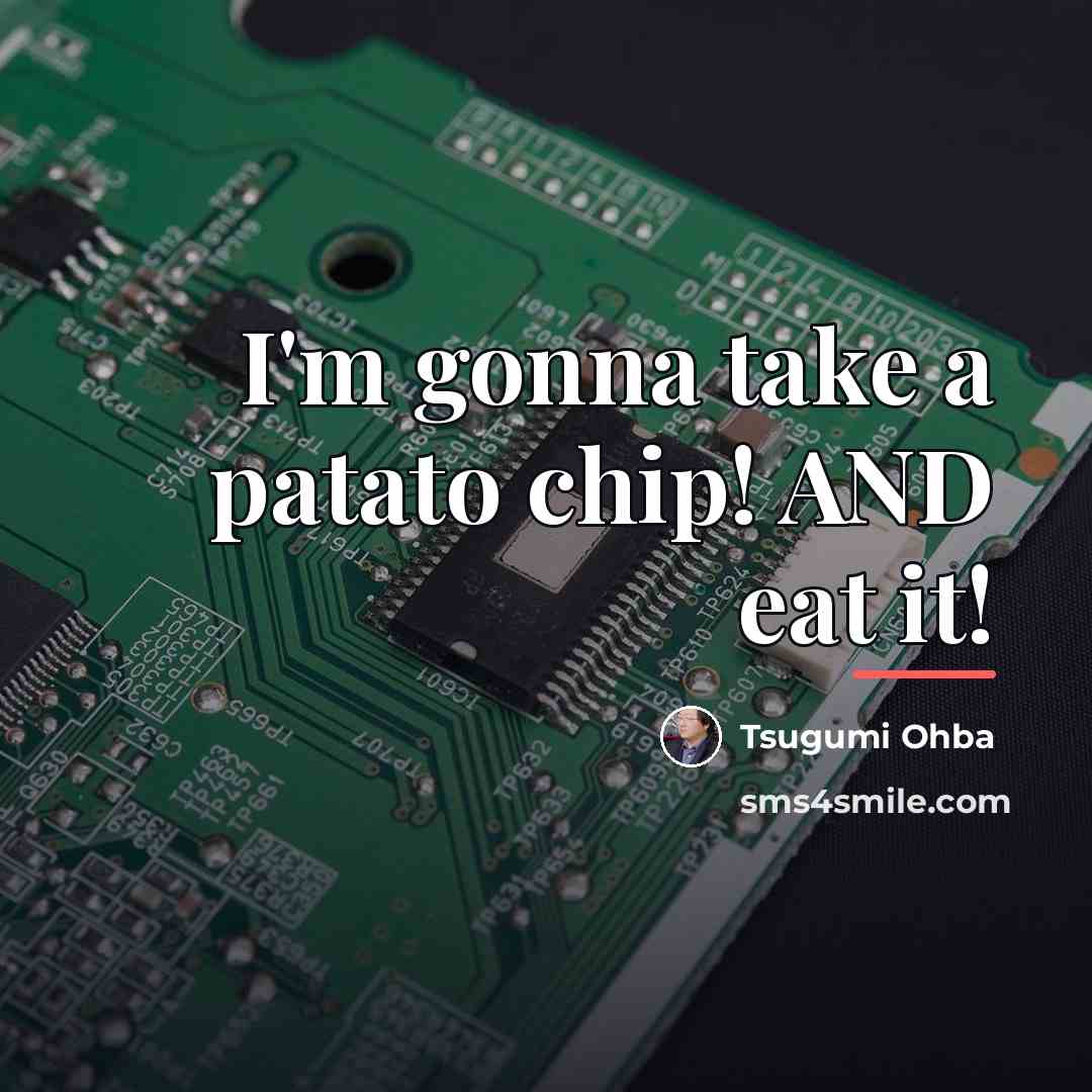 “I'm gonna take a patato chip! AND eat it!…” quote by Tsugumi Ohba
