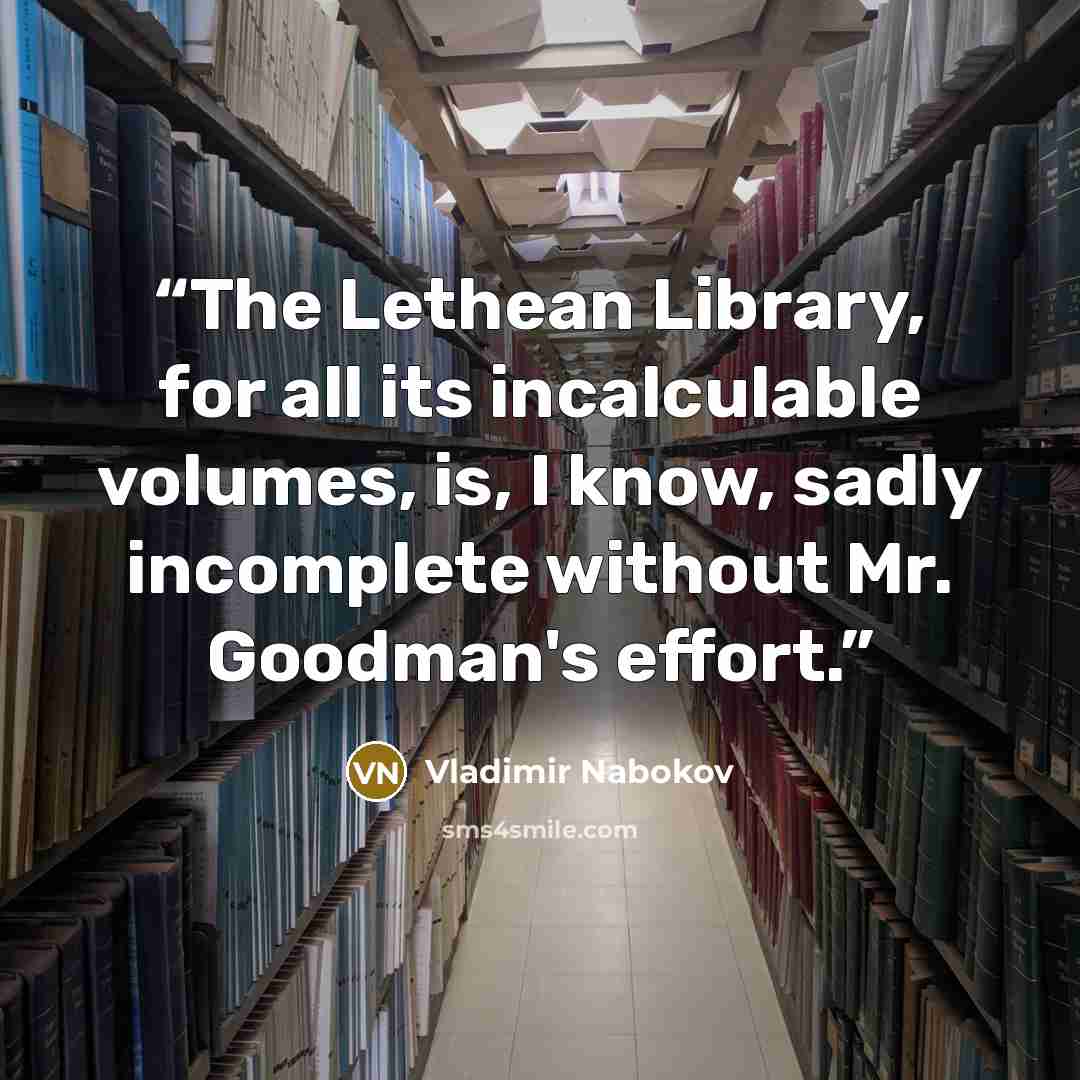 “The Lethean Library, for all its incalculable volumes, is, I know, sadly incomplete without Mr. Goodman's effort.” quote by Vladimir Nabokov