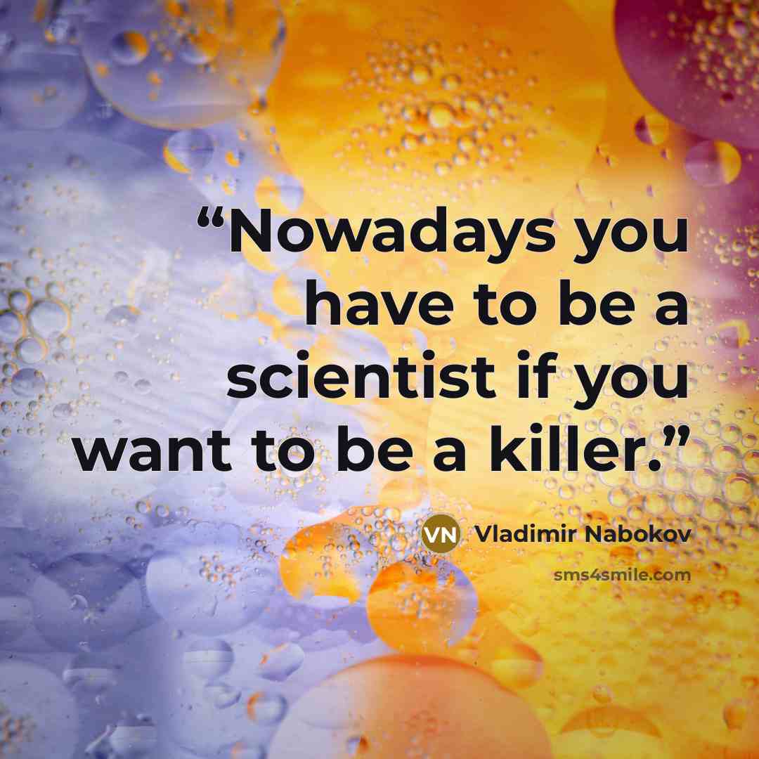 “Nowadays you have to be a scientist if you want to be a killer.” quote by Vladimir Nabokov