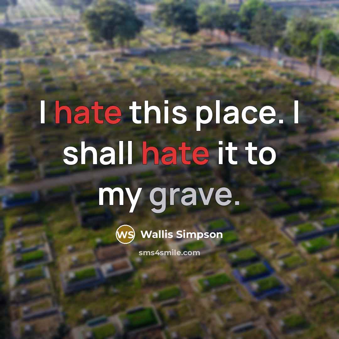 “I hate this place. I shall hate it to my grave.” quote by Wallis Simpson