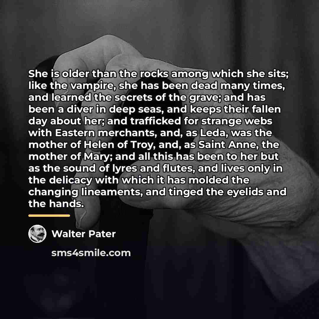 “She is older than the rocks among which she sits;…” quote by Walter Pater