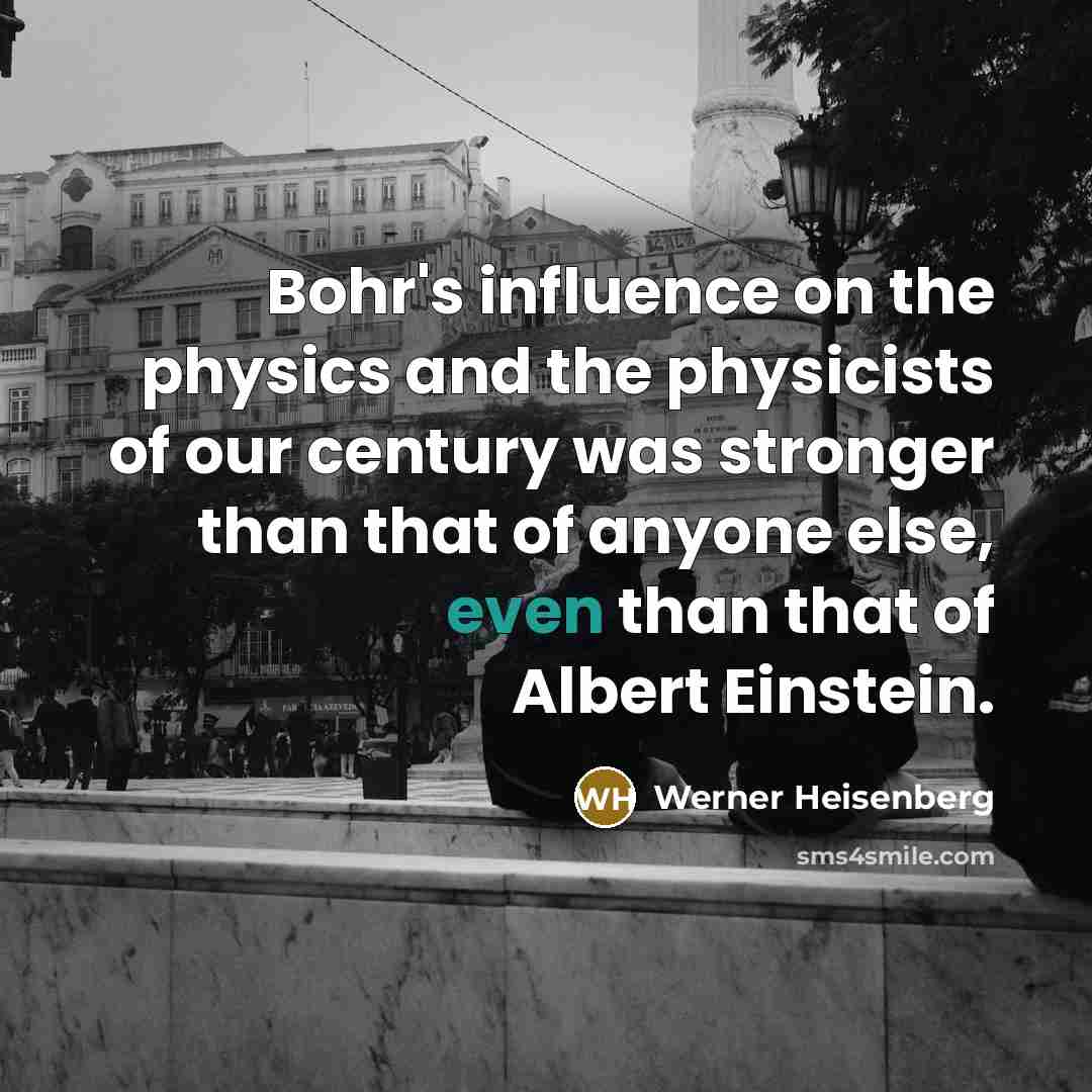 “Bohr's influence on the physics and the physicists of our…” quote by Werner Heisenberg