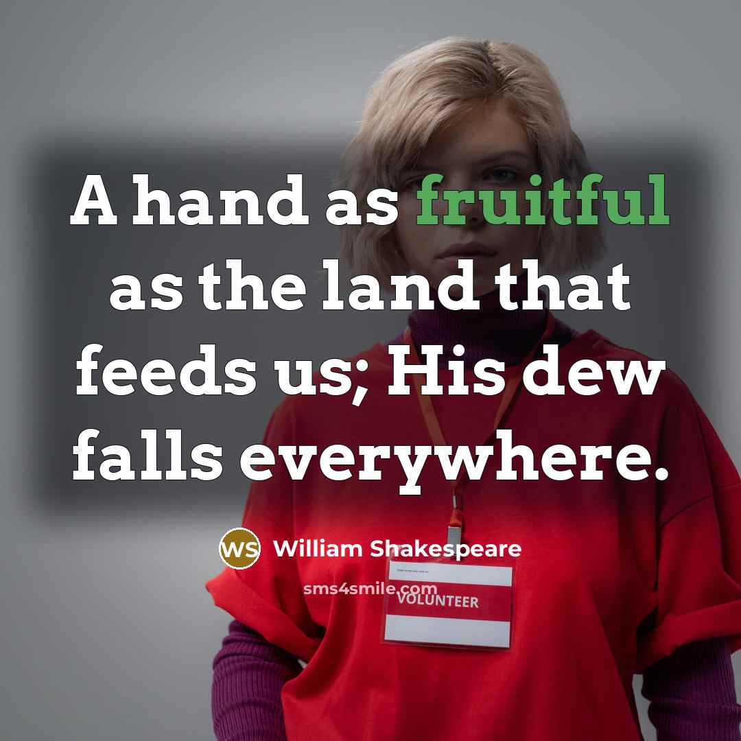 “A hand as fruitful as the land that feeds us;…” quote by William Shakespeare