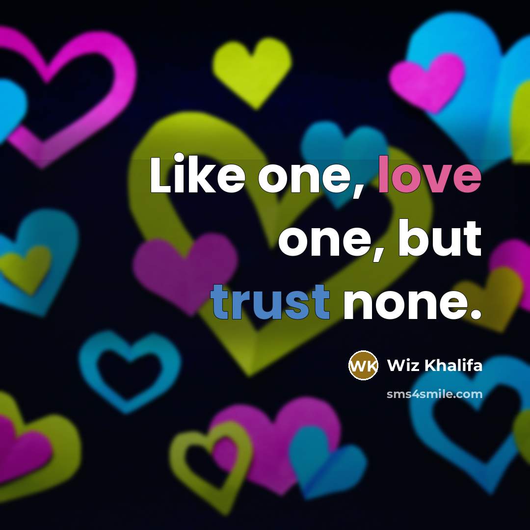 “Like one, love one, but trust none.” quote by Wiz Khalifa