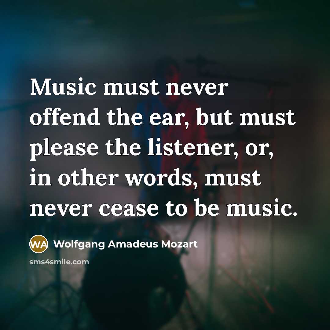 “Music must never offend the ear, but must please the…” quote by Wolfgang Amadeus Mozart