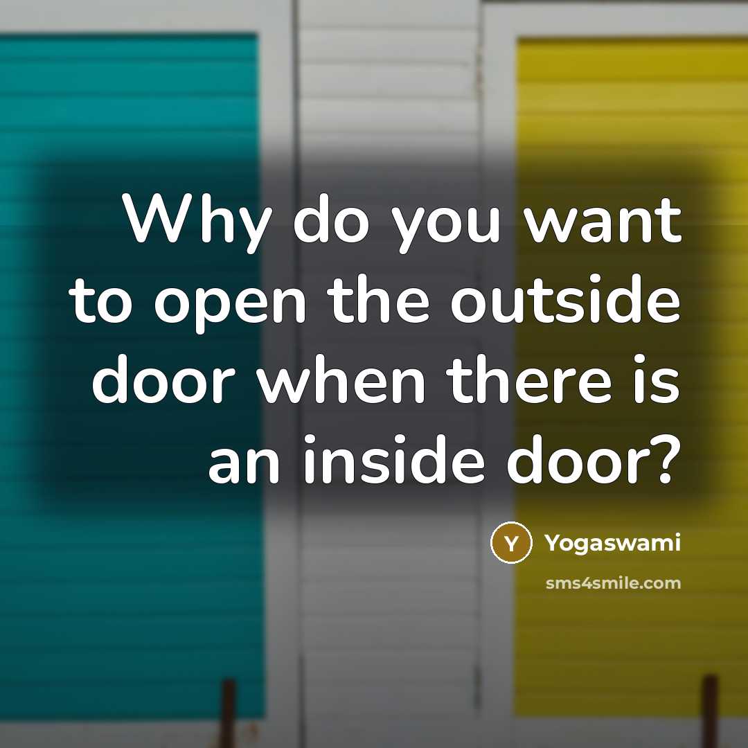 “Why do you want to open the outside door when there is an inside door?” quote by Yogaswami