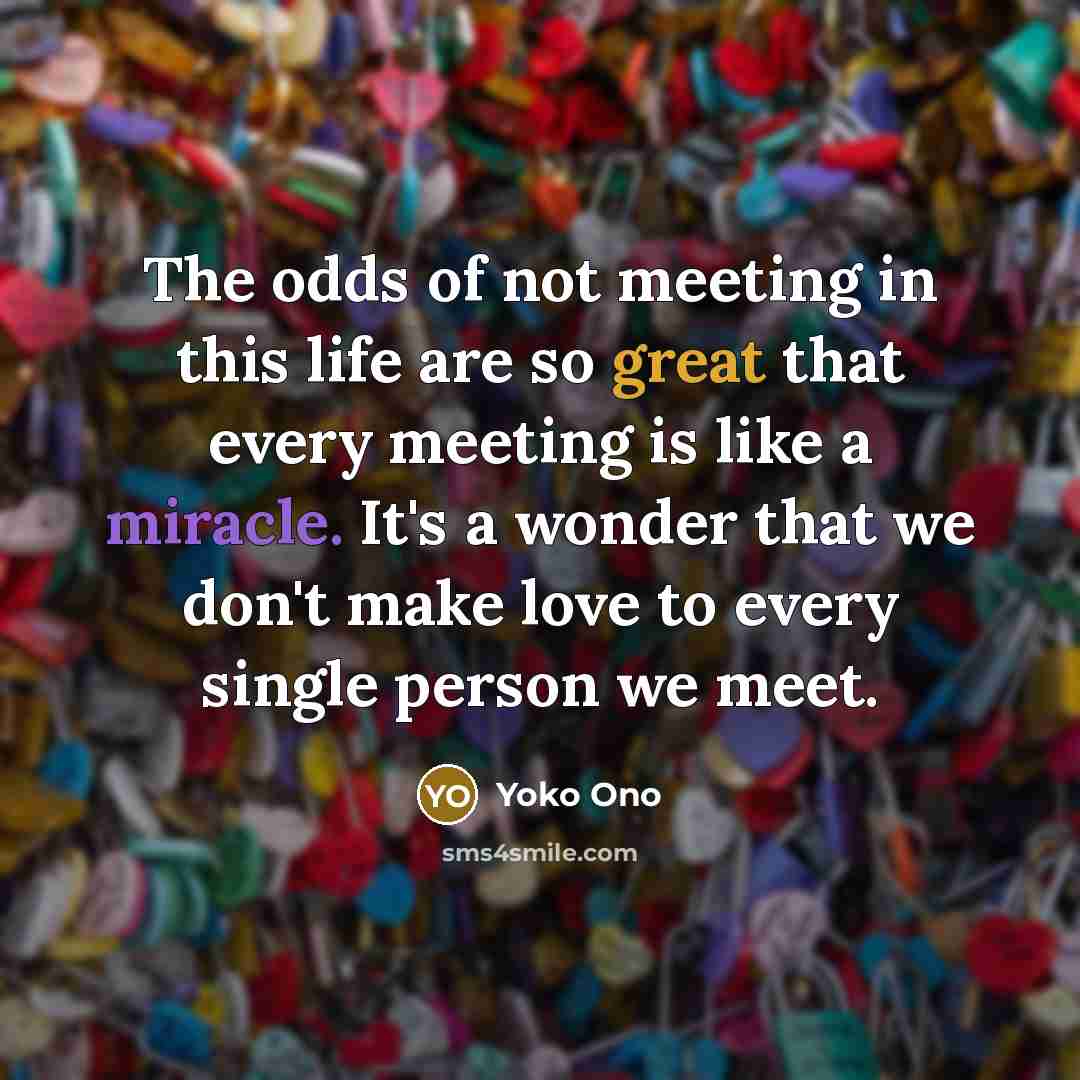 “The odds of not meeting in this life are so…” quote by Yoko Ono
