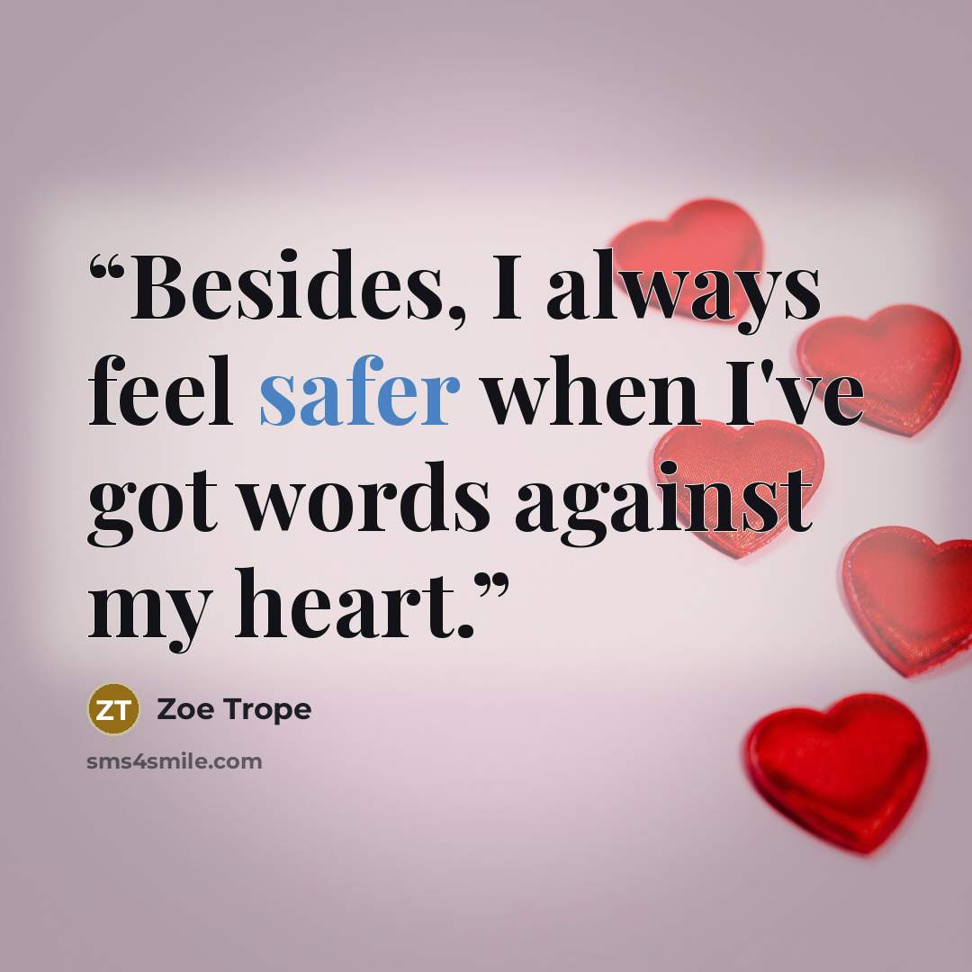 “Besides, I always feel safer when I've got words against my heart.” quote by Zoe Trope