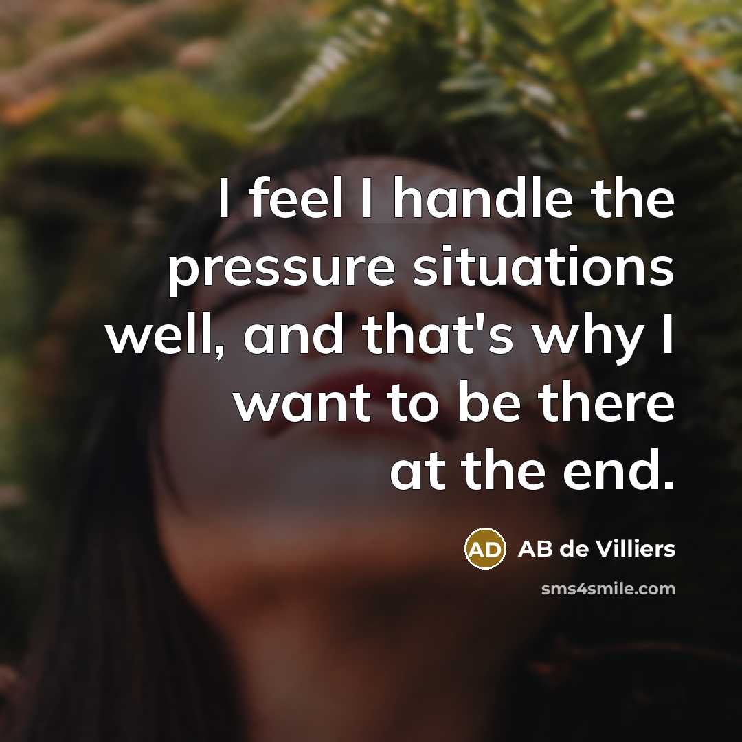 “I feel I handle the pressure situations well, and that's…” quote by AB de Villiers