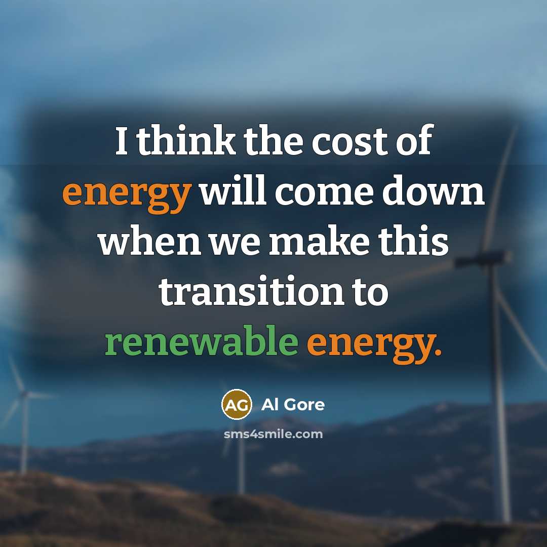 “I think the cost of energy will come down when we make this transition to renewable energy.” quote by Al Gore