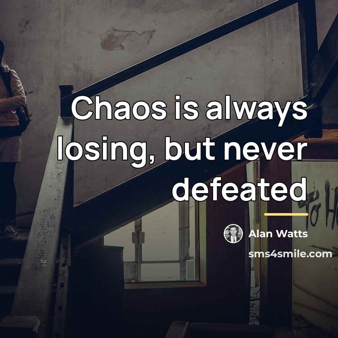 “Chaos is always losing, but never defeated…” quote by Alan Watts