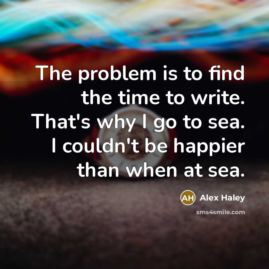 “The problem is to find the time to write. That's…” quote by Alex Haley