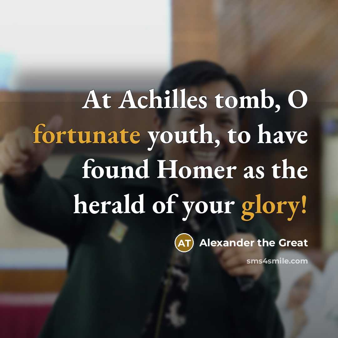 “At Achilles tomb, O fortunate youth, to have found Homer…” quote by Alexander the Great