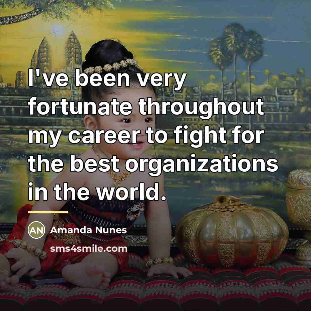“I've been very fortunate throughout my career to fight for…” quote by Amanda Nunes